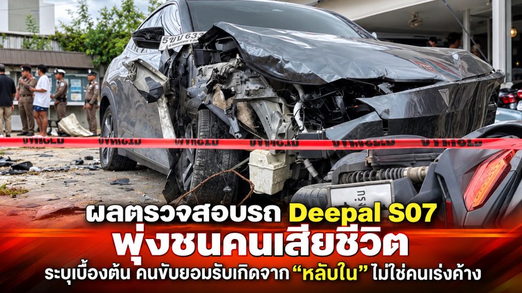 คืบหน้า! ผลตรวจสอบ Deepal S07 พุ่งชนคนเสียชีวิต ตำรวจระบุเบื้องต้น คนขับยอมรับ “หลับใน” ไม่ใช่คันเร่งค้าง
